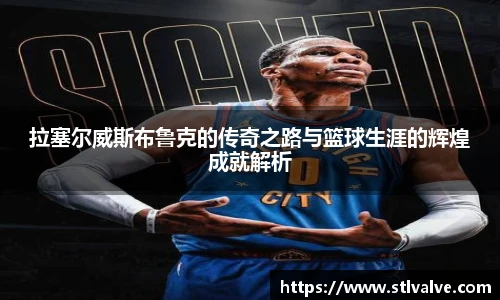 拉塞尔威斯布鲁克的传奇之路与篮球生涯的辉煌成就解析