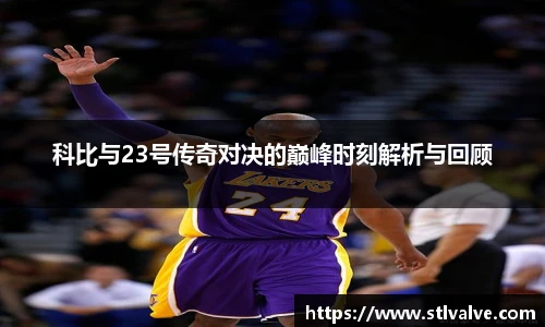 科比与23号传奇对决的巅峰时刻解析与回顾